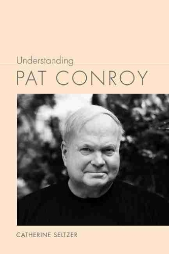 Understanding Pat Conroy: (Understanding Contemporary American Literature)