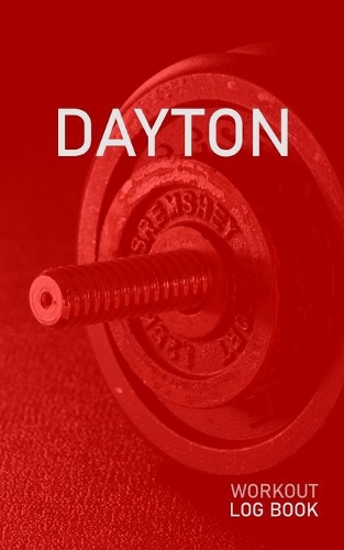 Dayton: Blank Daily Health Fitness Workout Log Book - Track Exercise Type, Sets, Reps, Weight, Cardio, Calories, Distance & Time - Record Stretches Warmup C