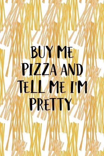 Buy Me Pizza And Tell Me I'm Pretty
