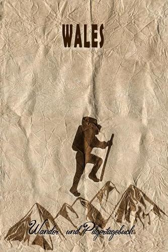 Wales - Wander und Pilgertagebuch: Geschenk zum Ausfüllen von Wanderungen, Klettertouren und Hüttentouren. Zum Eintragen von Datum, Ort, einkleben von Fotos und eintragen von Notizen 
