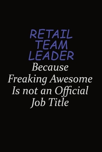 Retail Team Leader Because Freaking Awesome Is Not An Official Job Title