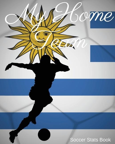 My Home Team: Uruguay Soccer STATS Book