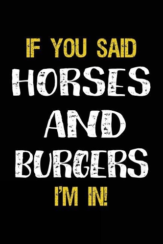 If You Said Horses And Burgers I'm In: Horse Notebooks To Write In