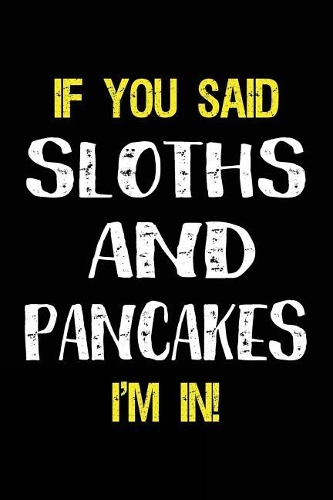 If You Said Sloths and Pancakes I'm in