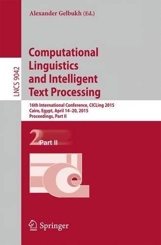 Computational Linguistics and Intelligent Text Processing: 16th International Conference, CICLing 2015, Cairo, Egypt, April 14-20, 2015, Proceedings, Part II(9042 Lecture Notes in Computer Science)