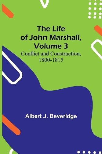 The Life of John Marshall, Volume 3: Conflict and construction, 1800-1815