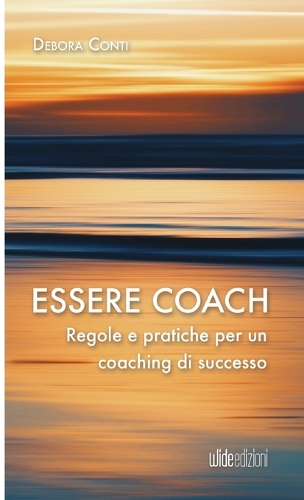 Essere coach - Regole e pratiche per un coaching di successo
