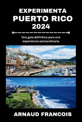 Experimenta Puerto Rico 2024: Una guía definitiva para una experiencia extraordinaria