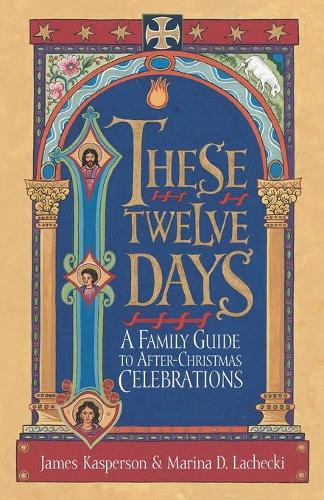 These Twelve Days: A Family Guide to after-Christmas Celebrations