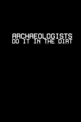 Archaeologists Do It In the dirt