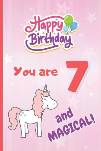 You Are 7 and Magical!: 6" X 9" BLANK LINED NOTEBOOK 120 Pgs. CREATIVE AND FUNNY BIRTHDAY GIFT FOR GIRLS. Notepad, CUTE UNICORN Journal, Intimate Diary. 7 YEARS OLD.