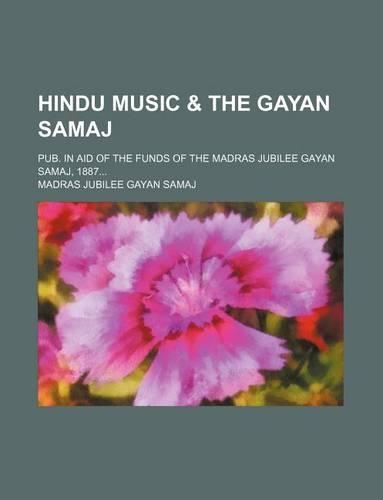 Hindu Music & the Gayan Samaj; Pub. in Aid of the Funds of the Madras Jubilee Gayan Samaj, 1887...: (English)