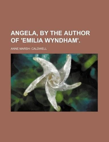 Angela, by the Author of 'Emilia Wyndham'.