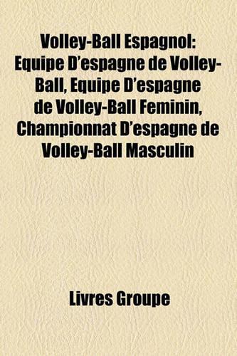 Volley-Ball Espagnol: Quipe D'Espagne de Volley-Ball, Quipe D'Espagne de Volley-Ball Fminin, Championnat D'Espagne de Volley-Ball Masculin(French)
