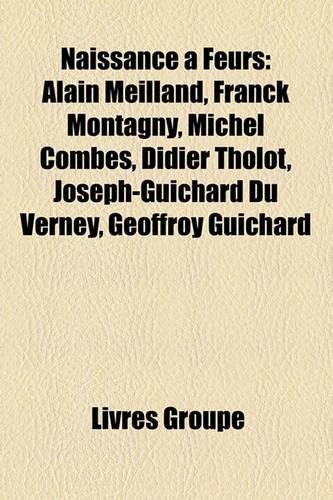 Naissance Feurs: Alain Meilland, Franck Montagny, Michel Combes, Didier Tholot, Joseph-Guichard Du Verney, Geoffroy Guichard(French)