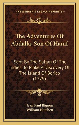 The Adventures Of Abdalla, Son Of Hanif: Sent By The Sultan Of The Indies, To Make A Discovery Of The Island Of Borico (1729)(English)