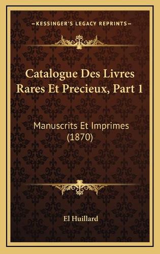 Catalogue Des Livres Rares Et Precieux, Part 1: Manuscrits Et Imprimes (1870)(French)