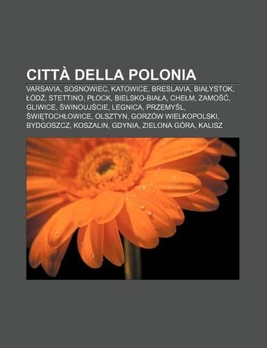 Citta Della Polonia: Varsavia, Sosnowiec, Katowice, Breslavia, Bia Ystok, Od, Stettino, P Ock, Bielsko-Bia A, Che M, Zamo , Gliwice(Italian)