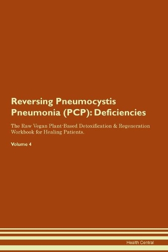 Reversing Pneumocystis Pneumonia (PCP): Deficiencies The Raw Vegan Plant-Based Detoxification & Regeneration Workbook for Healing Patients.Volume 4