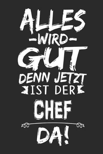 Alles wird gut denn jetzt ist der Chef da