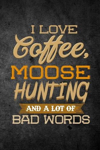 I Love Coffee, Moose Hunting, And A Lot Of Bad Words