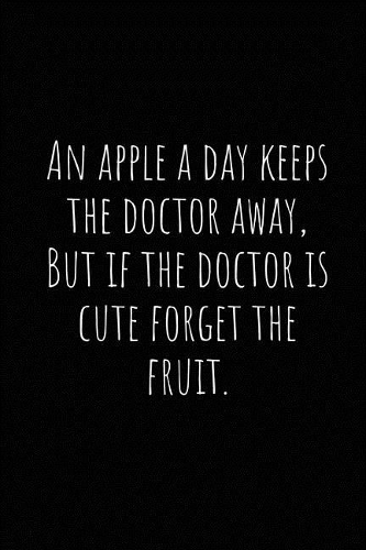 An Apple a Day Keeps the Doctor Away, But If the Doctor Is Cute Forget the Fruit.
