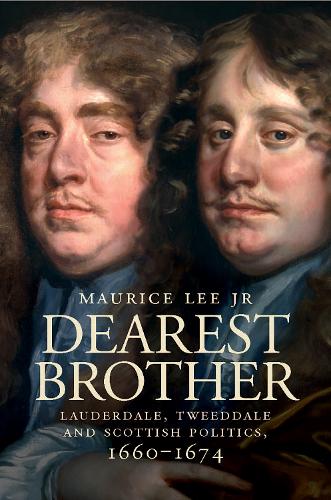 'Dearest Brother': Lauderdale, Tweedale and Scottish Politics, 1660-1674
