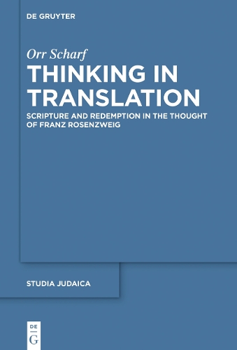 Thinking in Translation: Scripture and Redemption in the Thought of Franz Rosenzweig(94 Studia Judaica)