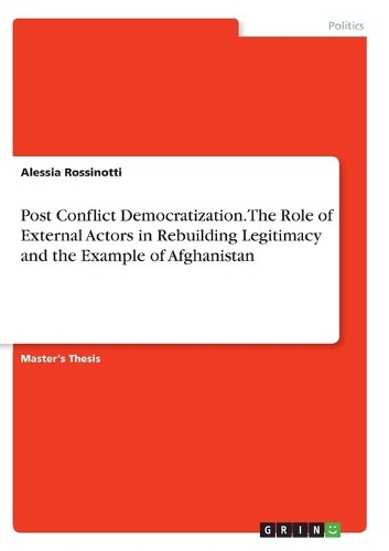 Post Conflict Democratization. The Role of External Actors in Rebuilding Legitimacy and the Example of Afghanistan