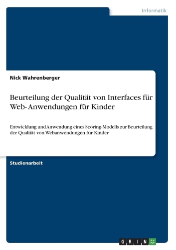 Beurteilung der Qualität von Interfaces für Web- Anwendungen für Kinder: Entwicklung und Anwendung eines Scoring-Modells zur Beurteilung der Qualität von Webanwendungen für Kinder