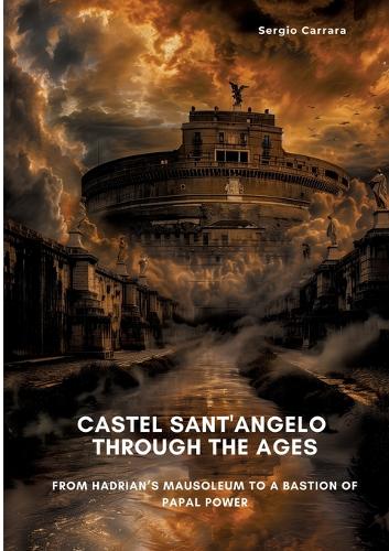 Castel Sant'Angelo Through the Ages: From Hadrian's Mausoleum to a Bastion of Papal Power