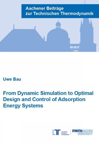 From Dynamic Simulation to Optimal Design and Control of Adsorption Energy Systems: (12 Aachener Beiträge zur Technischen Thermodynamik)