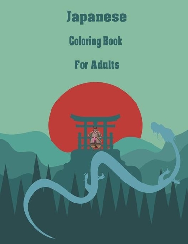 Japanese Coloring Books for Adults: Coloring Pages for Adults & Teens with Japan Lovers Themes Such As Dragons, Castle, Koi Carp Fish Tattoo Designs and More!