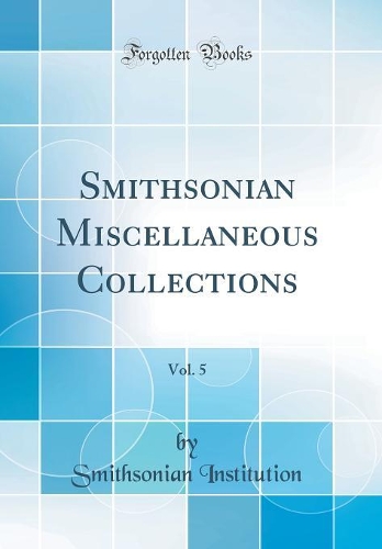 Smithsonian Miscellaneous Collections, Vol. 5 (Classic Reprint)