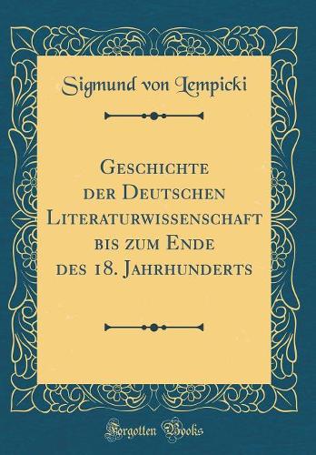 Geschichte der Deutschen Literaturwissenschaft bis zum Ende des 18. Jahrhunderts (Classic Reprint)