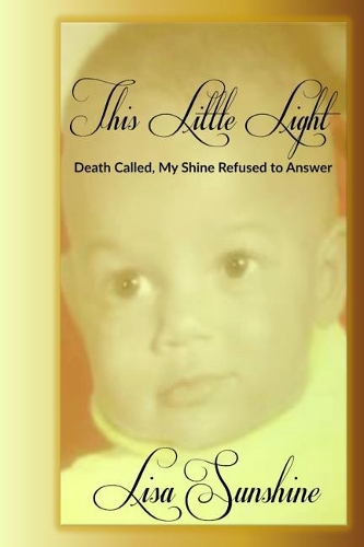 This Little Light: Death Called But My Shine Refused To Answer(1 Life Didn't Destroy Me)