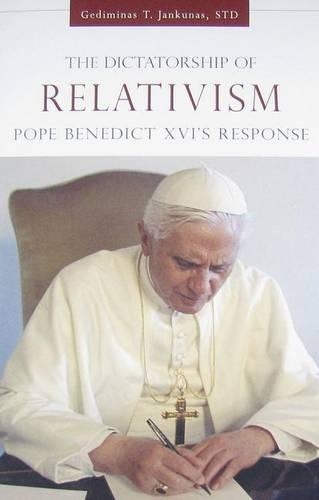 The Dictatorship of Relativism: Pope Benedict XVI's Response
