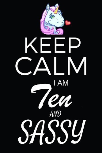 Keep Calm I Am Ten And Sassy