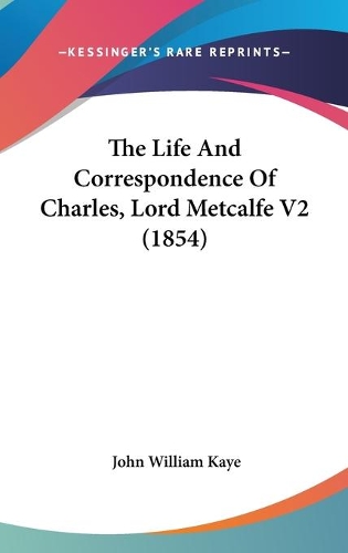 The Life And Correspondence Of Charles, Lord Metcalfe V2 (1854)