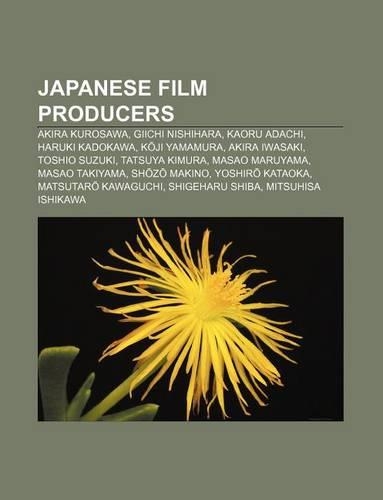 Japanese Film Producers: Akira Kurosawa, Giichi Nishihara, Kaoru Adachi, Haruki Kadokawa, K Ji Yamamura, Akira Iwasaki, Toshio Suzuki(English)