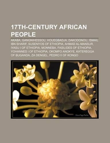 17th-Century African People: Akaba, Gangnihessou, Houegbadja, Dakodonou, Ismail Ibn Sharif, Susenyos of Ethiopia, Ahmad Al-Mansur(English)