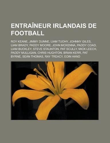 Entraineur Irlandais de Football: Roy Keane, Jimmy Dunne, Liam Tuohy, Johnny Giles, Liam Brady, Paddy Moore, John McKenna, Paddy Coad, Liam Buckley, Steve Staunton, Pat Scully, Mick (French)