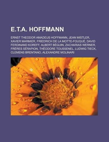 E.T.A. Hoffmann: Ernst Theodor Amadeus Hoffmann, Jean Mistler, Xavier Marmier, Friedrich de La Motte-Fouque, David Ferdinand Koreff, Albert Beguin, Zacharias Werner,(French)