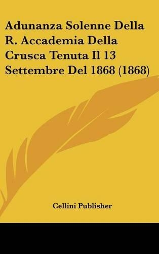 Adunanza Solenne Della R. Accademia Della Crusca Tenuta Il 13 Settembre del 1868 (1868)