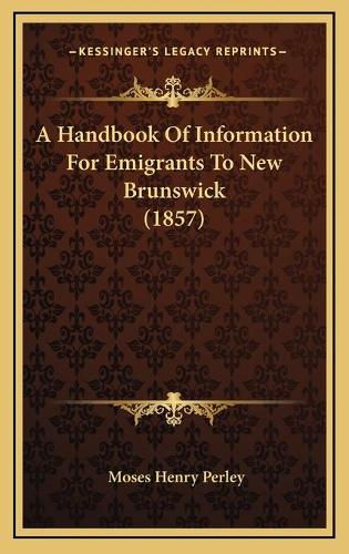 A Handbook Of Information For Emigrants To New Brunswick (1857)