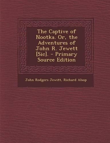 The Captive of Nootka. Or, the Adventures of John R. Jewett [Sic].