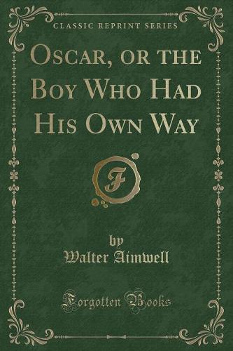 Oscar, or the Boy Who Had His Own Way (Classic Reprint)
