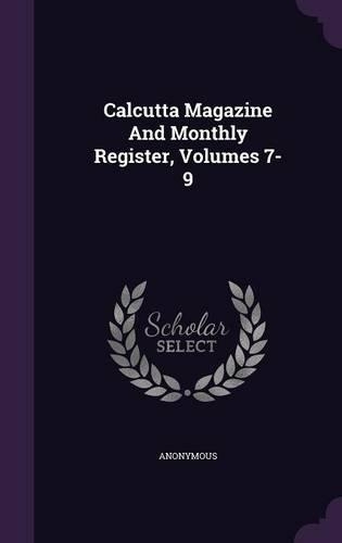 Calcutta Magazine and Monthly Register, Volumes 7-9: (English)