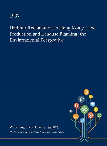 Harbour Reclamation in Hong Kong: Land Production and Landuse Planning: The Environmental Perspective(English)