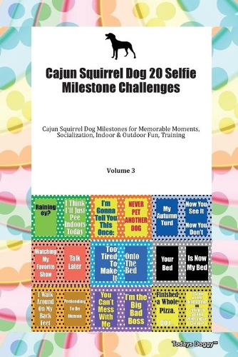 Cajun Squirrel Dog 20 Selfie Milestone Challenges Cajun Squirrel Dog Milestones for Memorable Moments, Socialization, Indoor & Outdoor Fun, Training Volume 3